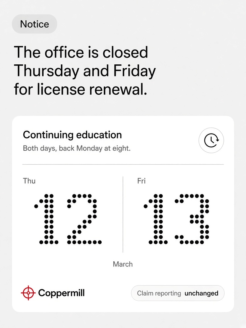 Coppermill Insurance post: "The office is closed Thursday and Friday for license renewal.", a white card with dot matrix dates for Thursday the twelfth and Friday the thirteenth of March.